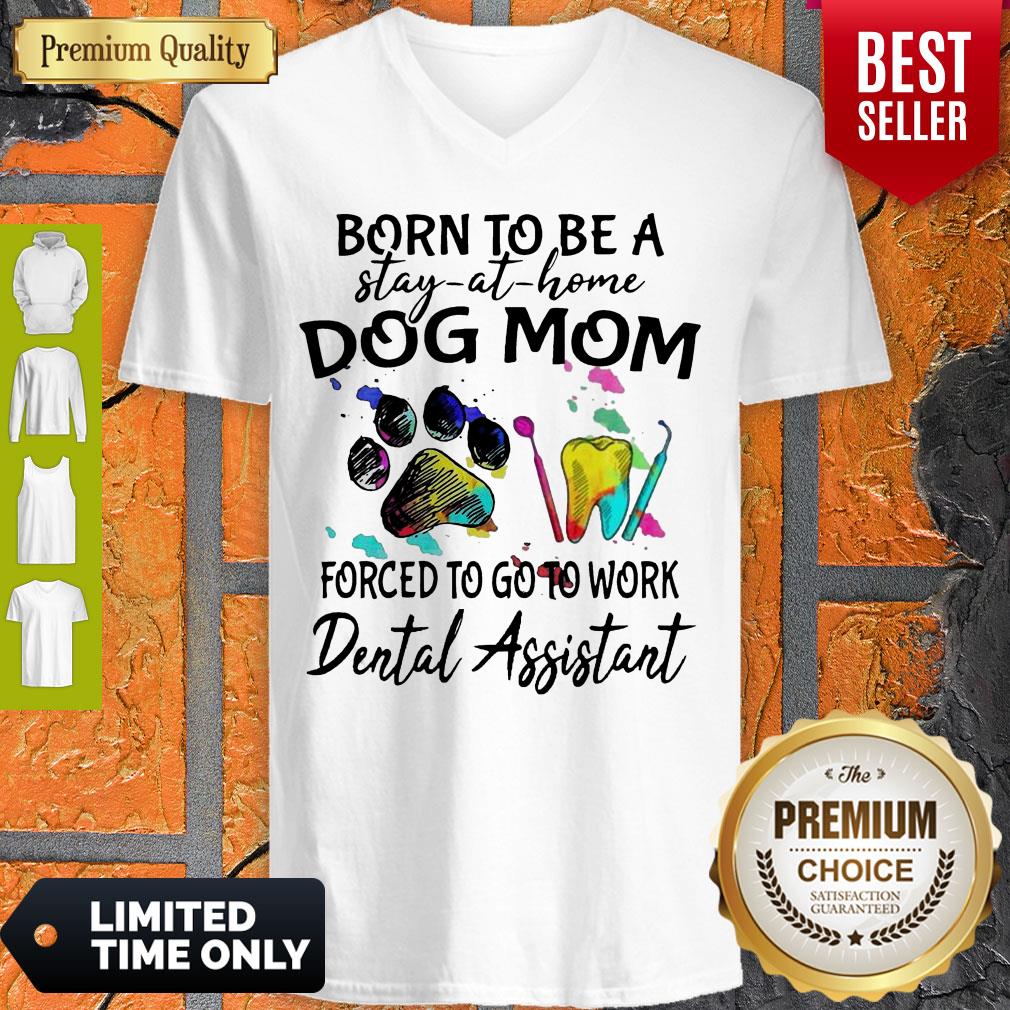 Born To Be A Stay At Home Dog Mom Forced To Go To Work Dental Assistant Shirt