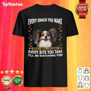 Fantastic Papillon Every Snack You Make Every Meal You Bake Every Bite You Take I’ll Be Watching You Shirt