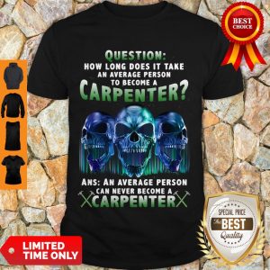 Question How Long Does It Take An Average Person To Become A Carpenter Skull Version Shirt