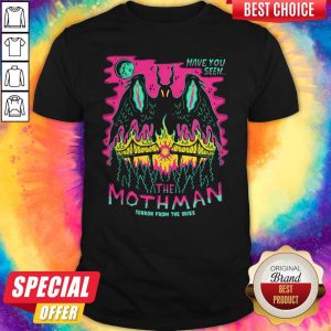 Have You Seen The Mothman Terror From The Skies Shirt