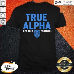 Better True Alpha Detroit Football Shirt