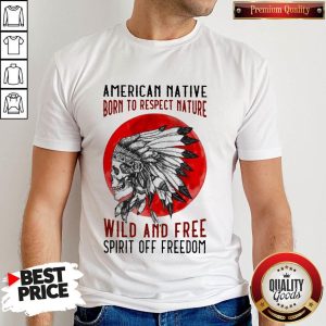 American Native Born To Respect Nature Wild And Free Spirit Of Freedom Blood Moon Shirt