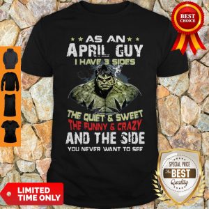 Hulk As An April Guy I Have 3 Sides And The Side You Never Want To See Shirt