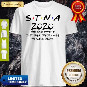 STNA 2020 The One Where They Risk Their Lives To Save Yours Shirt
