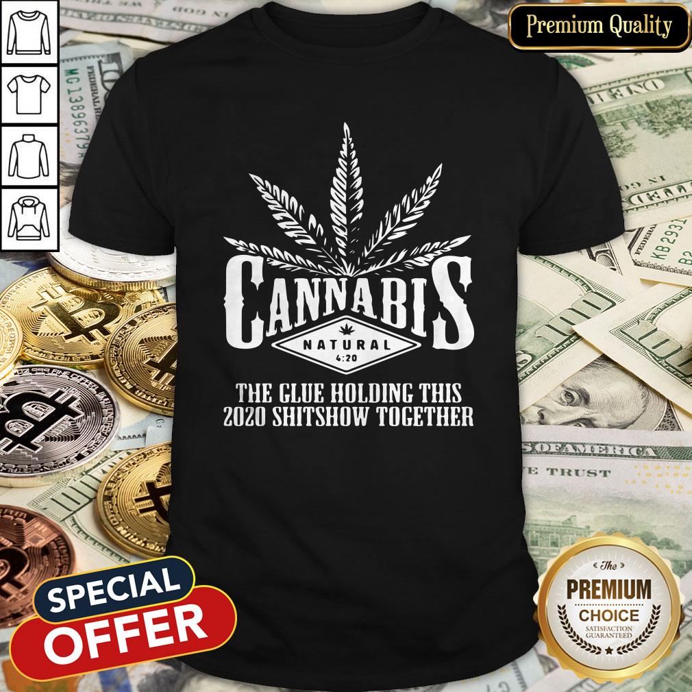 Cannabis The Glue Holding This 2020 Shitshow Together Shirt