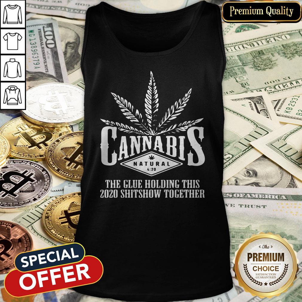 Cannabis The Glue Holding This 2020 Shitshow Together Shirt