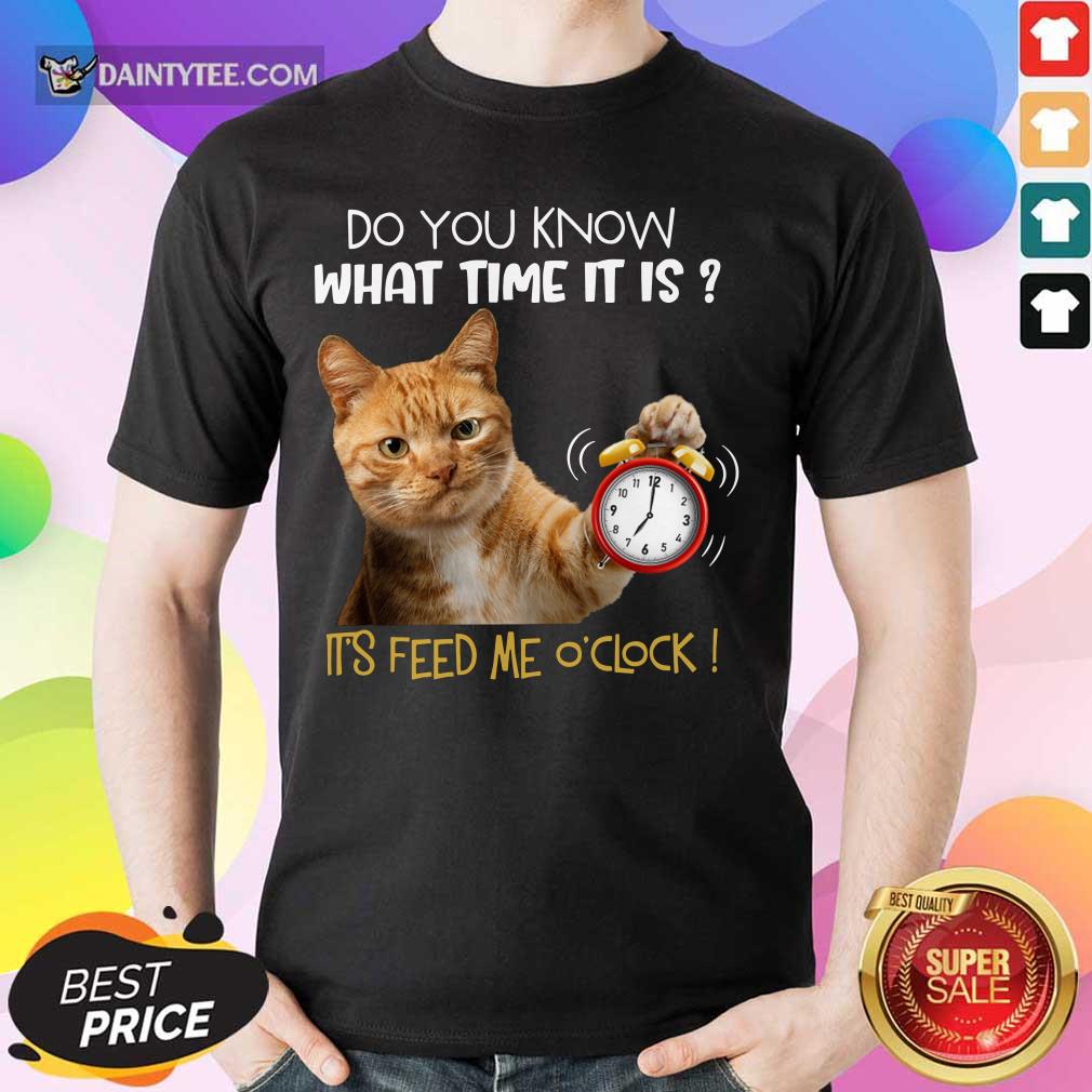 Cat Do You Know What Time It Is It's Feed Me O'clock Shirt