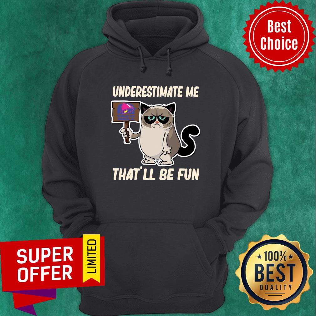 Cat Taco Bell Underestimate Me That’ll Be Fun Shirt