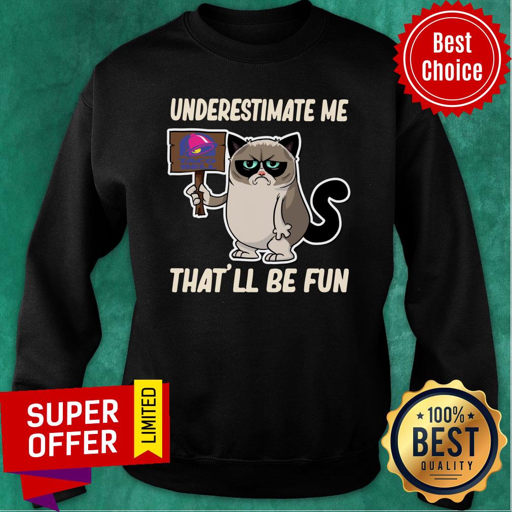 Cat Taco Bell Underestimate Me That’ll Be Fun Shirt