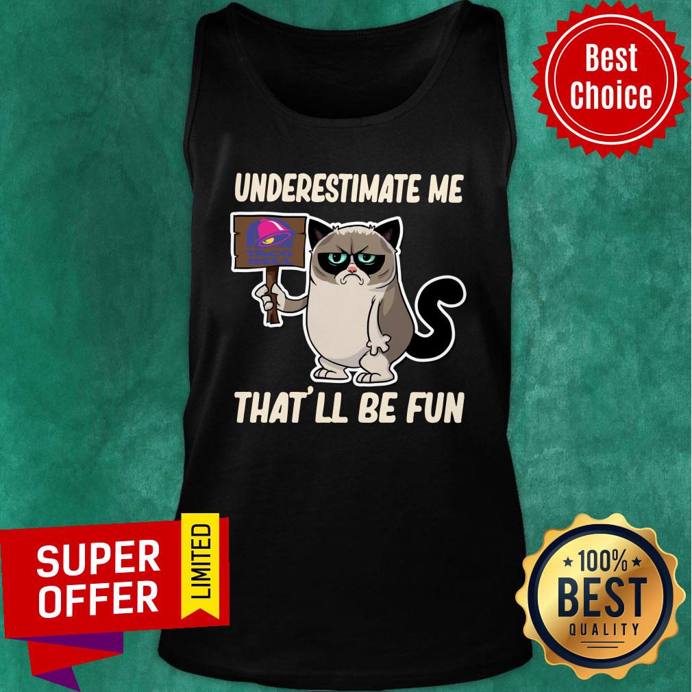 Cat Taco Bell Underestimate Me That’ll Be Fun Shirt