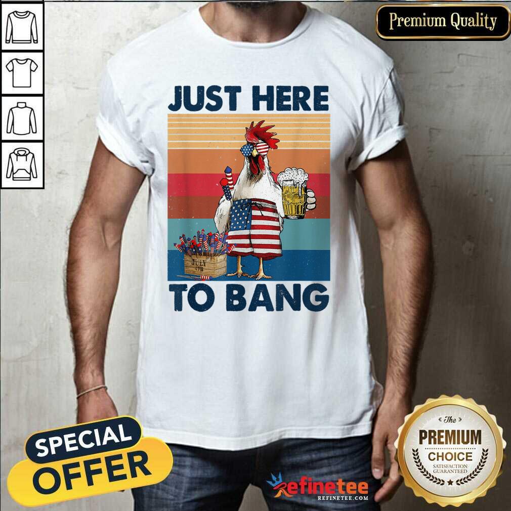 Chicken Beer Just Here To Bang USA Flag 4th Of July Vintage Shirt