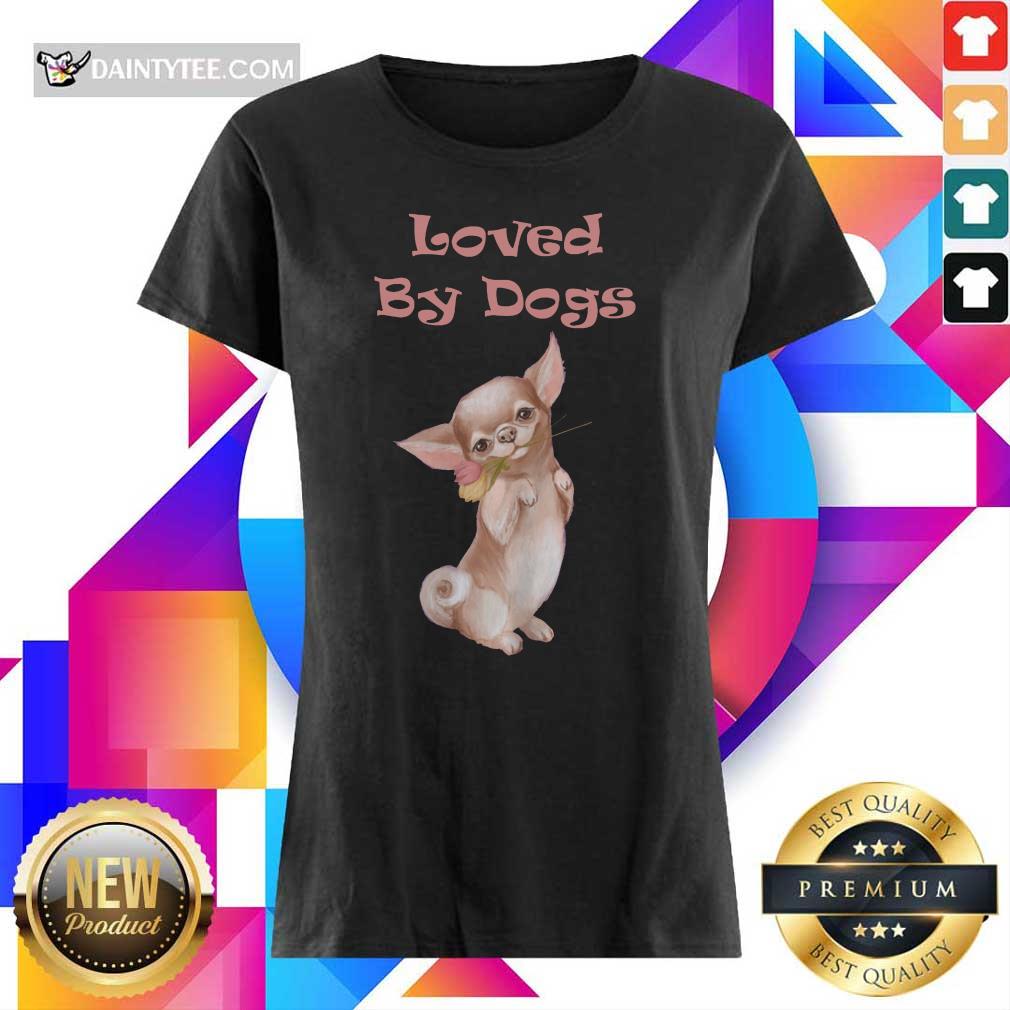 Chihuahua Loved By Dogs Shirt