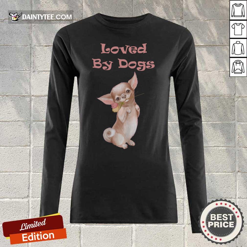 Chihuahua Loved By Dogs Shirt