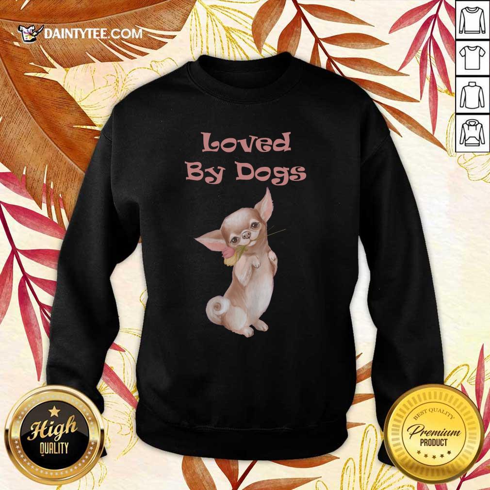 Chihuahua Loved By Dogs Shirt