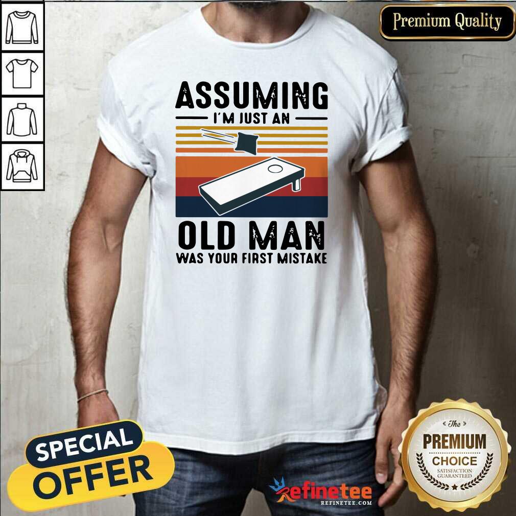 Cool Assuming I’m Just An Old Man Was Your First Mistake Vintage Shirt