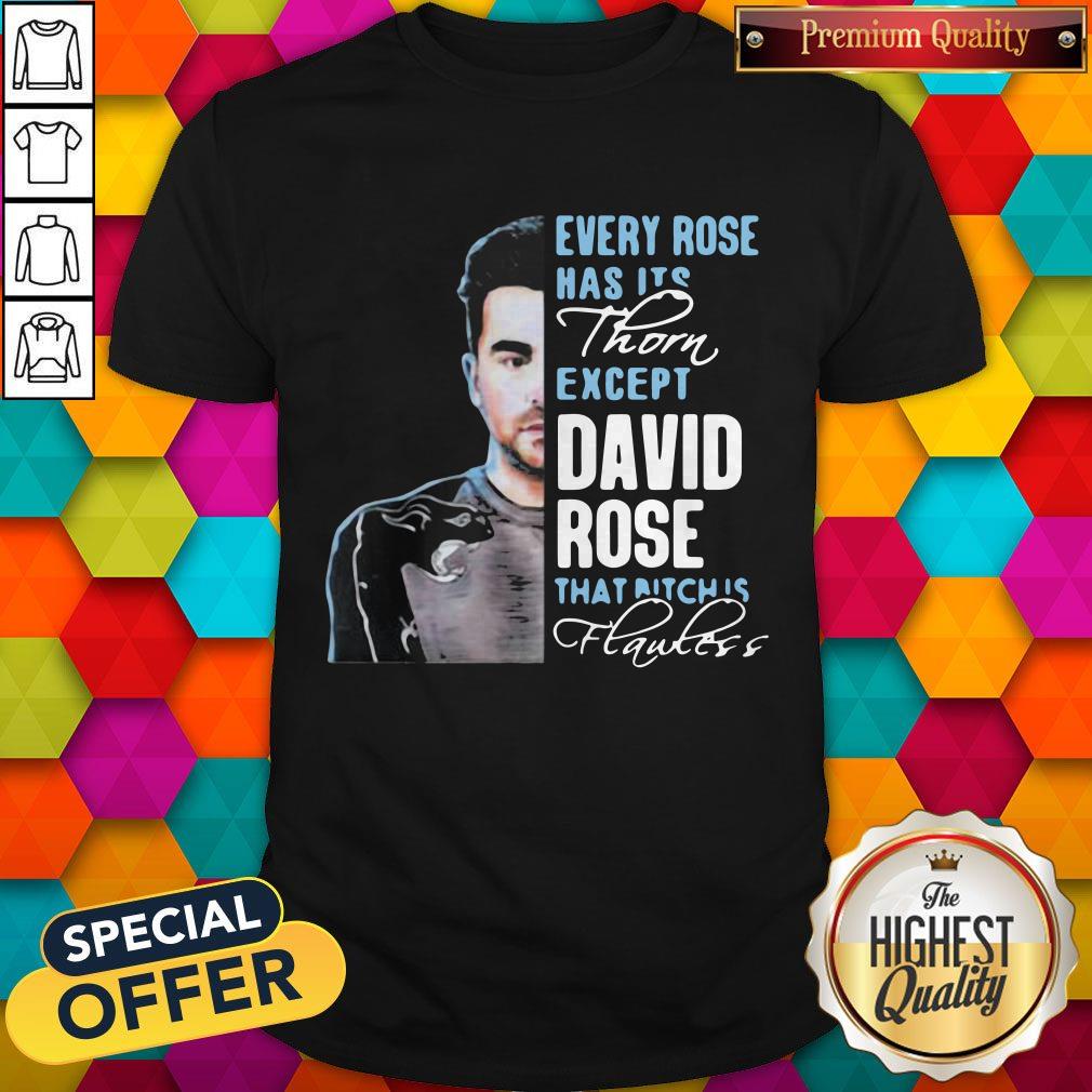 Cool Every Rose Has Its Thorn Except David Rose That Bitch Is Flawless Shirt