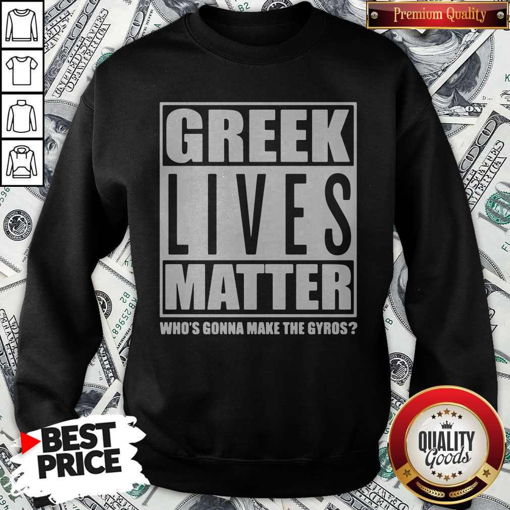 Cool Greek Lives Matter Who Gonna Make Gyros Shirt
