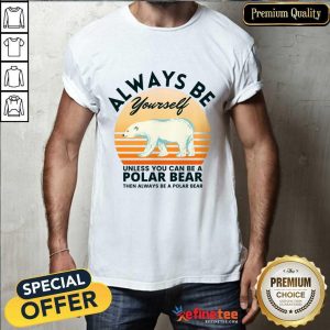 Always Be Yourself Unless You Can Be A Polar Bear Vintage Shirt
