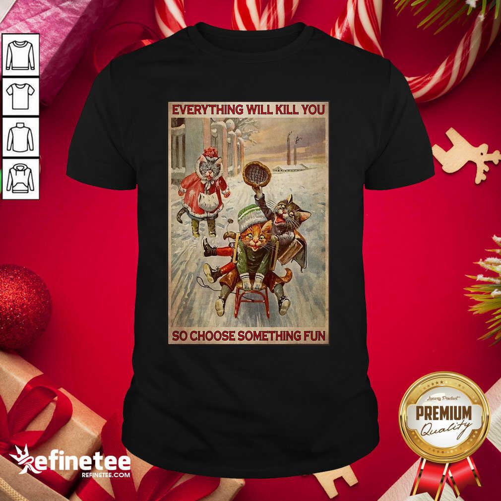Cute Cats Snowboarding Everything Will Kill You So Choose Something Fun Shirt