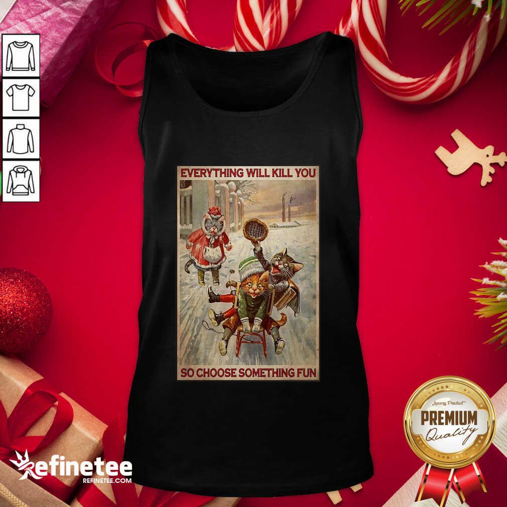 Cute Cats Snowboarding Everything Will Kill You So Choose Something Fun Shirt
