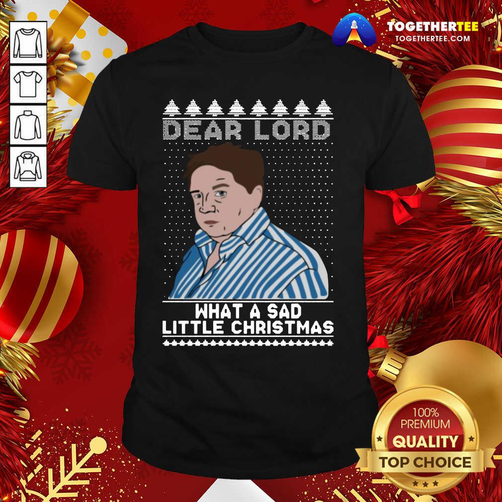 Cute Dear Lord What A Sad Little Christmas Shirt