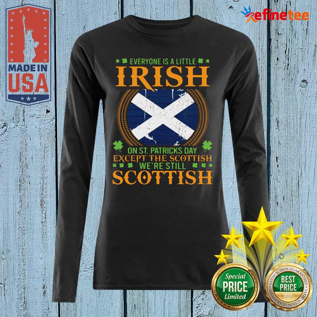 cute-everyone-is-a-little-irish-on-st-patricks-day-except-the-scottish-were-still-scottish-long-sleveed.jpg