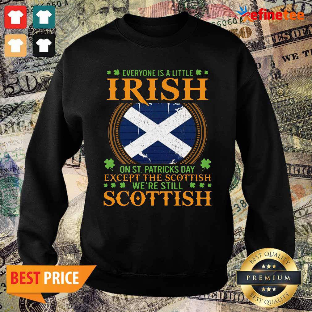 cute-everyone-is-a-little-irish-on-st-patricks-day-except-the-scottish-were-still-scottish-sweater.jpg
