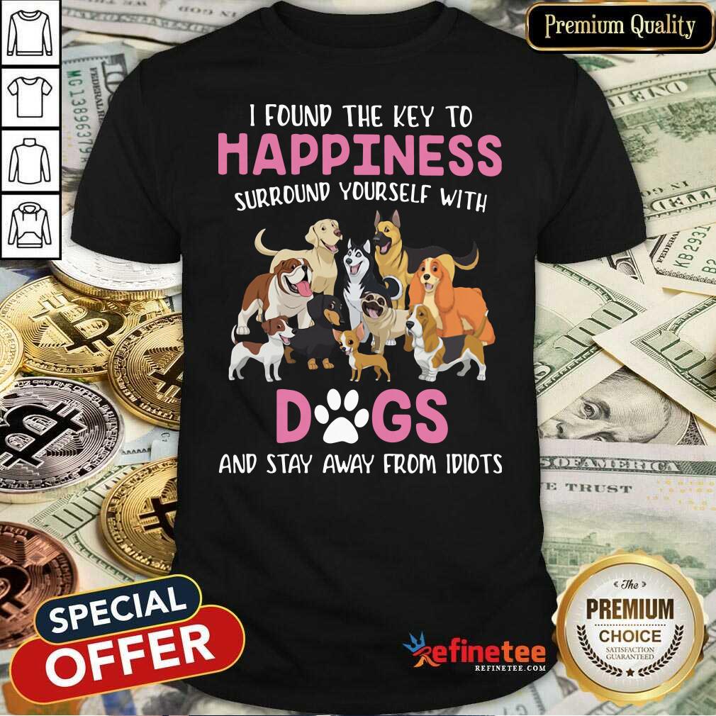 cute-i-found-the-key-to-happiness-surround-yourself-with-dogs-and-stay-away-from-idiots-shirt.jpg
