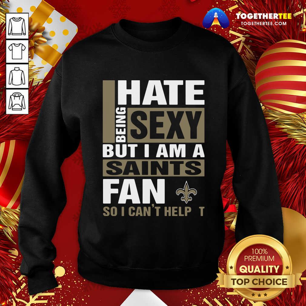 Cute I Hate Being Sexy But I Am A Saints Fan So I Can’t Help It Shirt