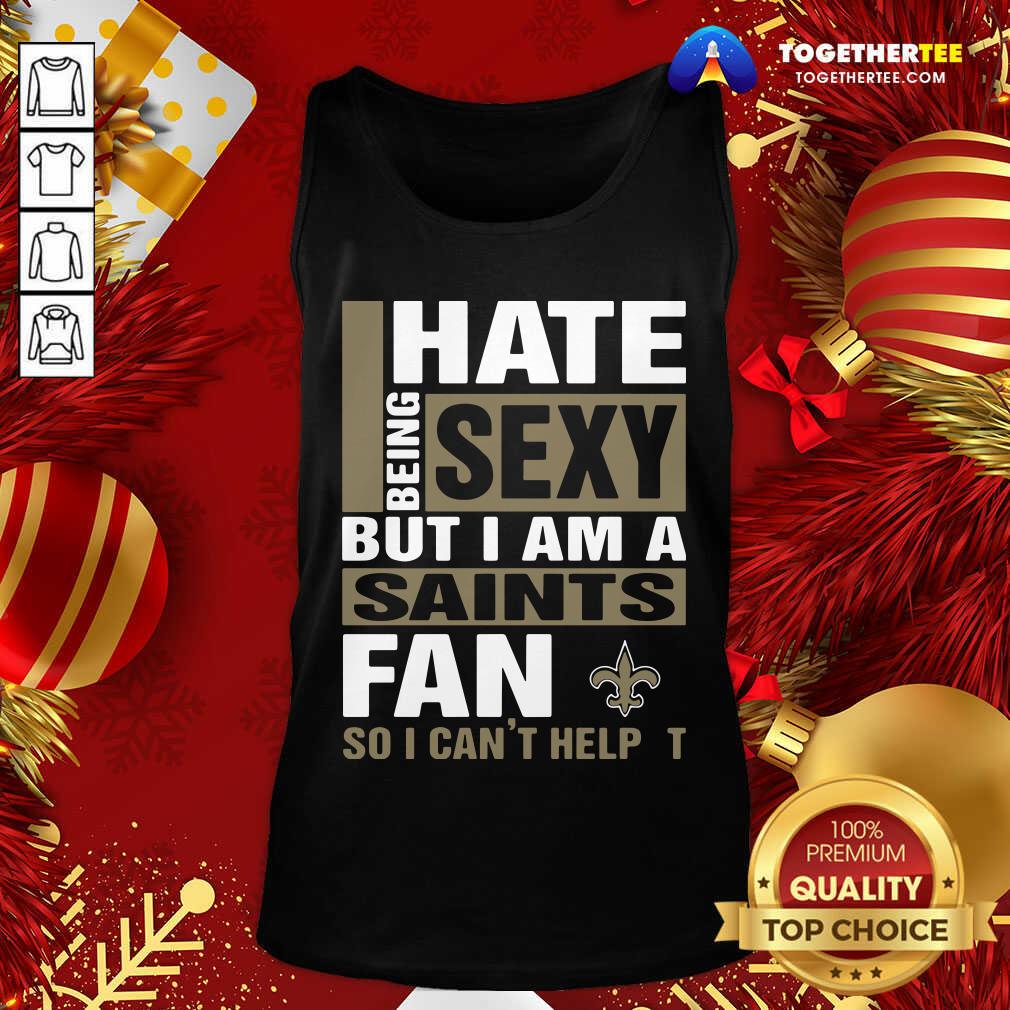 Cute I Hate Being Sexy But I Am A Saints Fan So I Can’t Help It Shirt