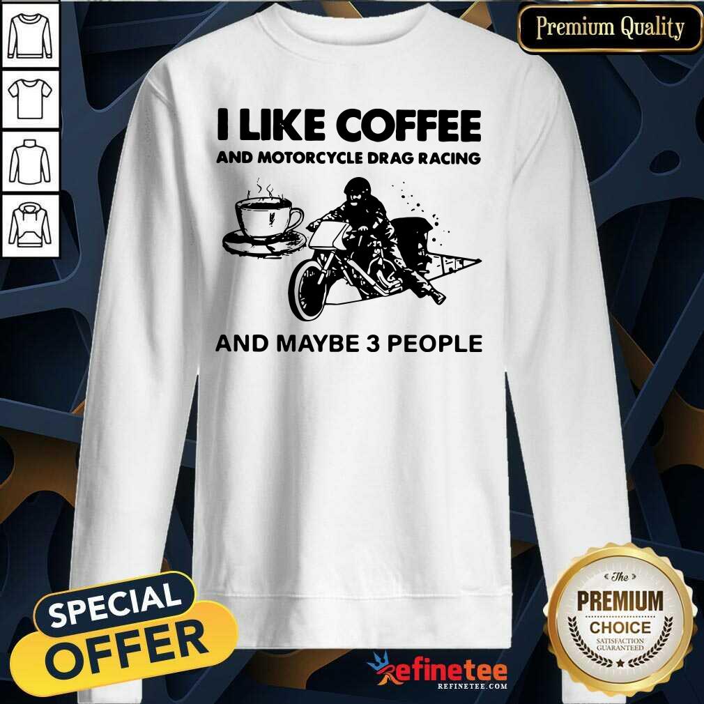 Cute I Like Coffee And Motocycle Drag Racing And Maybe 3 People Shirt