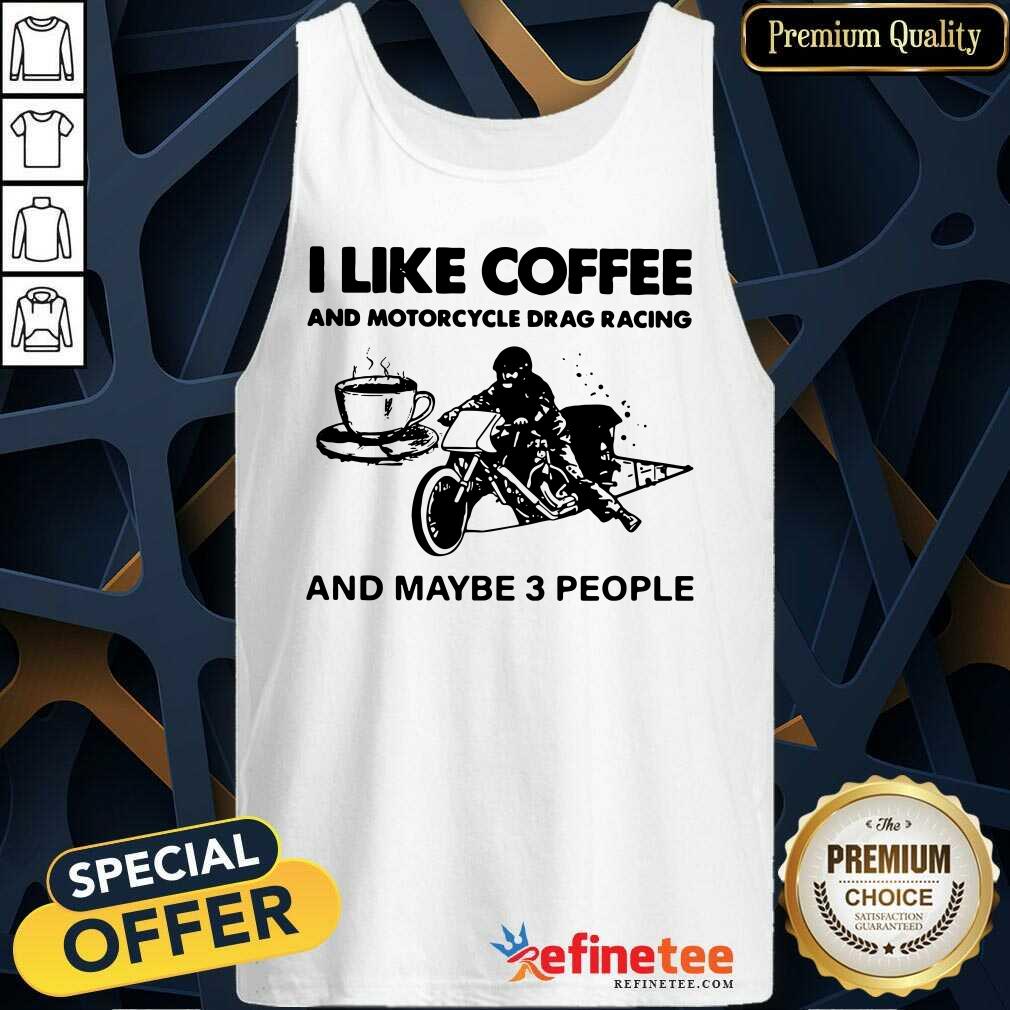 Cute I Like Coffee And Motocycle Drag Racing And Maybe 3 People Shirt