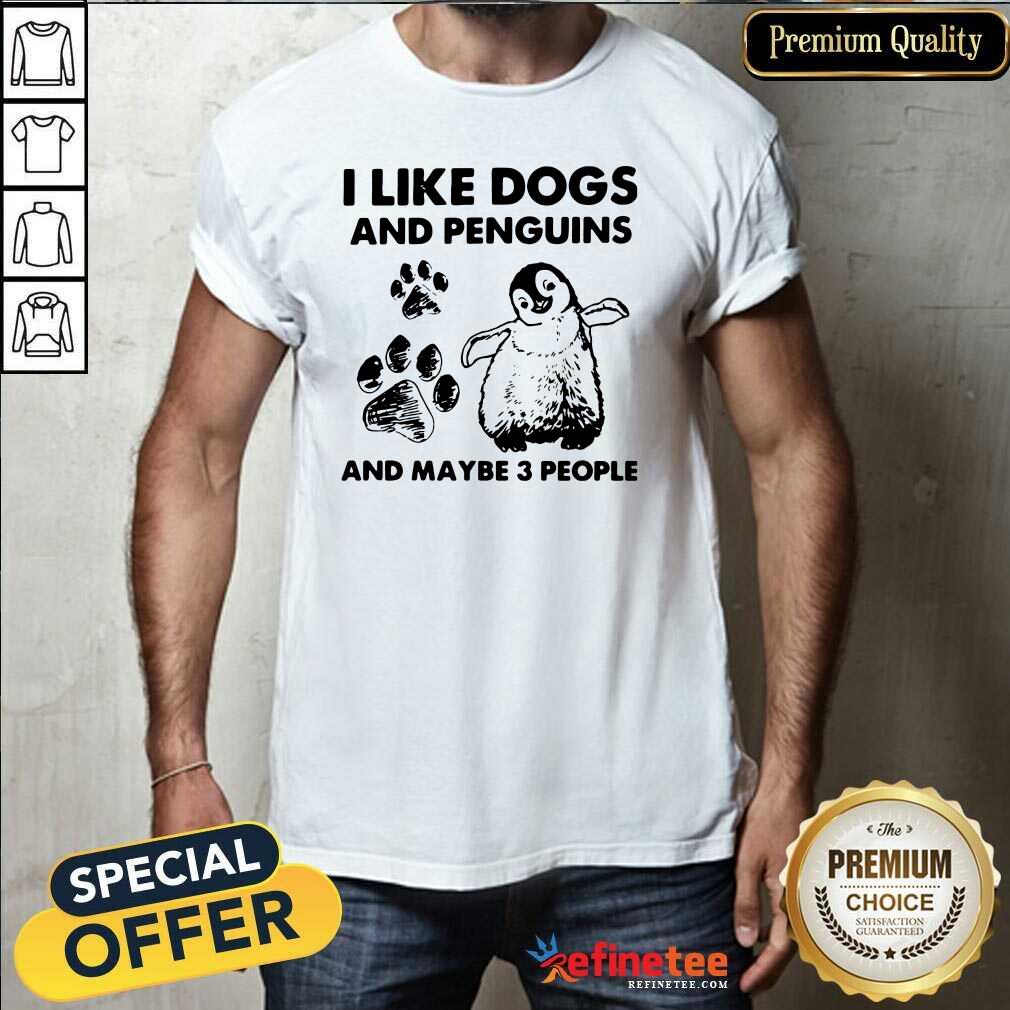 Cute I Like Dogs And Penguins And Maybe 3 People Shirt
