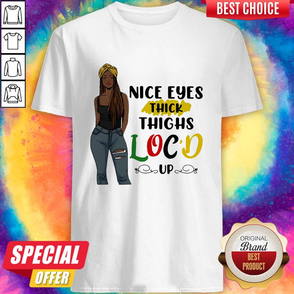 Cute Nice Eyes Thick Thighs Loc'd Up Lady Shirt