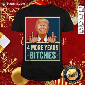 Awesome Bitch Four More Years Donald Trump Election Shirt