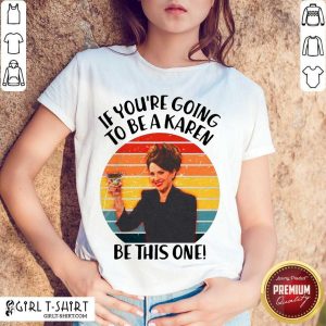 Perfect If Youre Going To Be A Karen Be This One Vintage Sunset Shirt