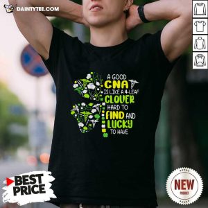 Hot A Good Cna Is Like A 4 Leaf Clover Hard To Find And Lucky To Have Patrick Day Shirt