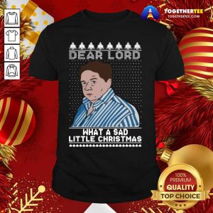 Cute Dear Lord What A Sad Little Christmas Shirt