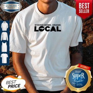Pro Stayed Home Drank Local Shirt