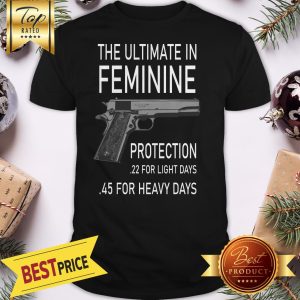 Official Gun The Ultimate In Feminine Protection 22 Light 45 Heavy Days Shirt
