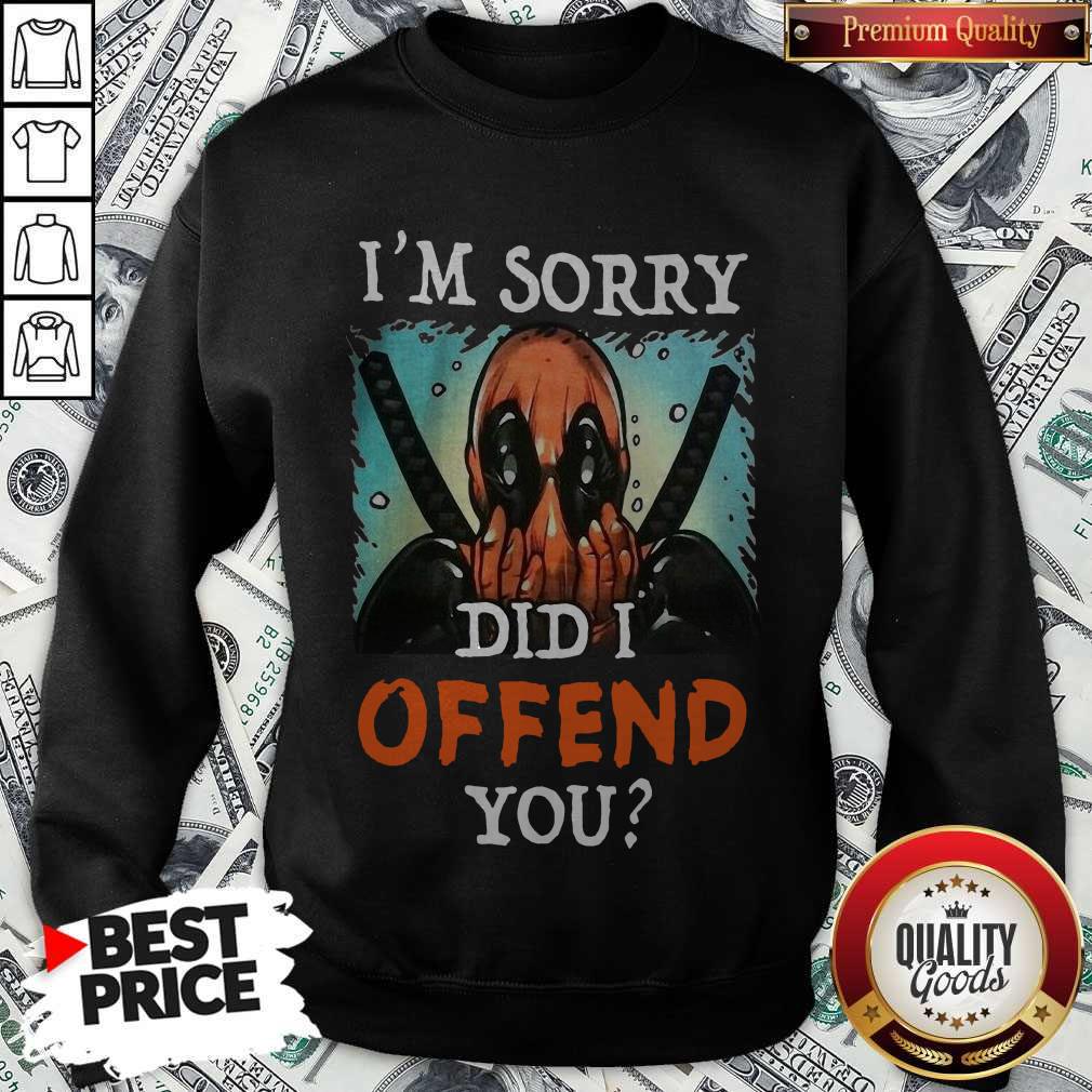 Deadpool I’m Sorry Did I Offend You Shirt