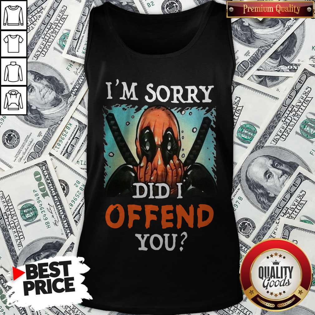 Deadpool I’m Sorry Did I Offend You Shirt