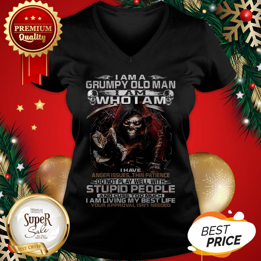 Death I Am A Grumpy Old Man I Am Who I Am I Have Anger Issues Shirt