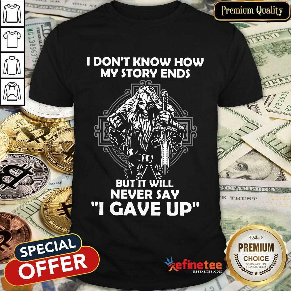 Delighted I Dont Know How My Story Ends But It Will Never Say I Gave Up Shirt