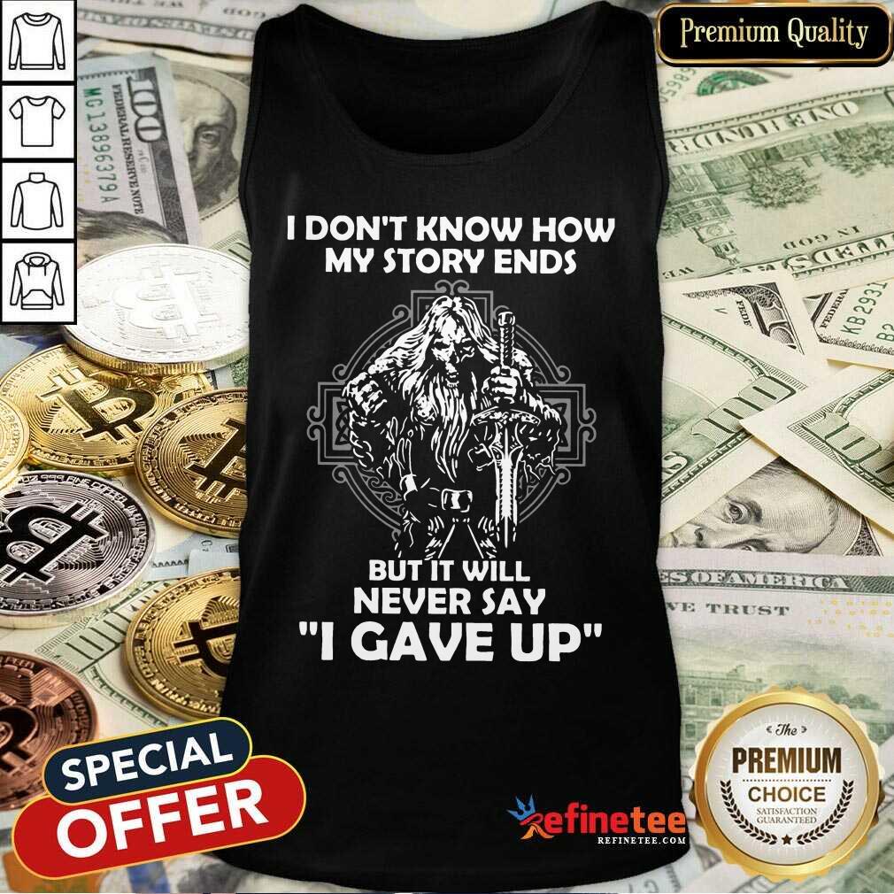 Delighted I Dont Know How My Story Ends But It Will Never Say I Gave Up Shirt
