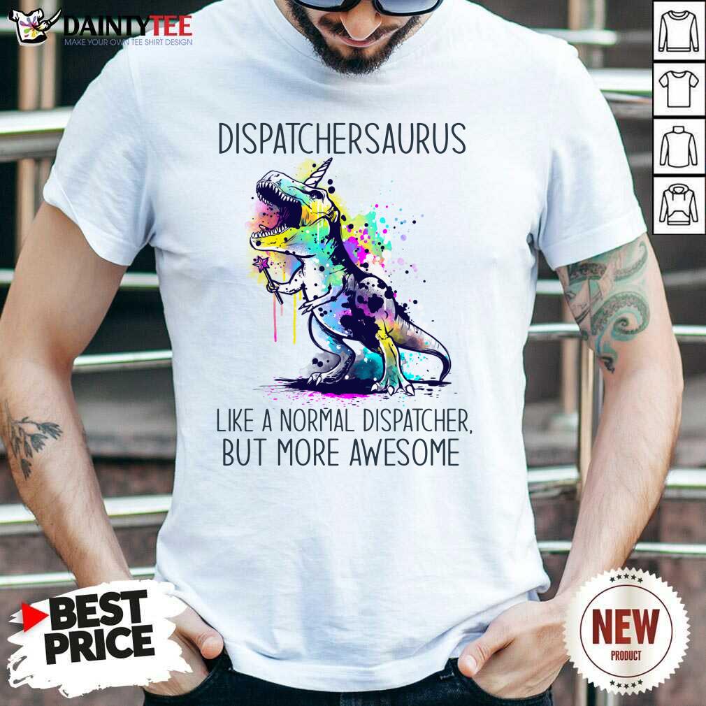 Dispatcher Saurus Like A Normal Dispatcher But More Awesome Shirt
