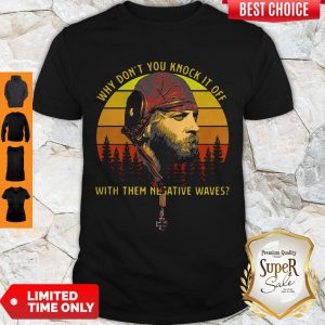 Nice Sergeant Oddball Why Don’t You Knock It Off With Them Negative Waves Shirt