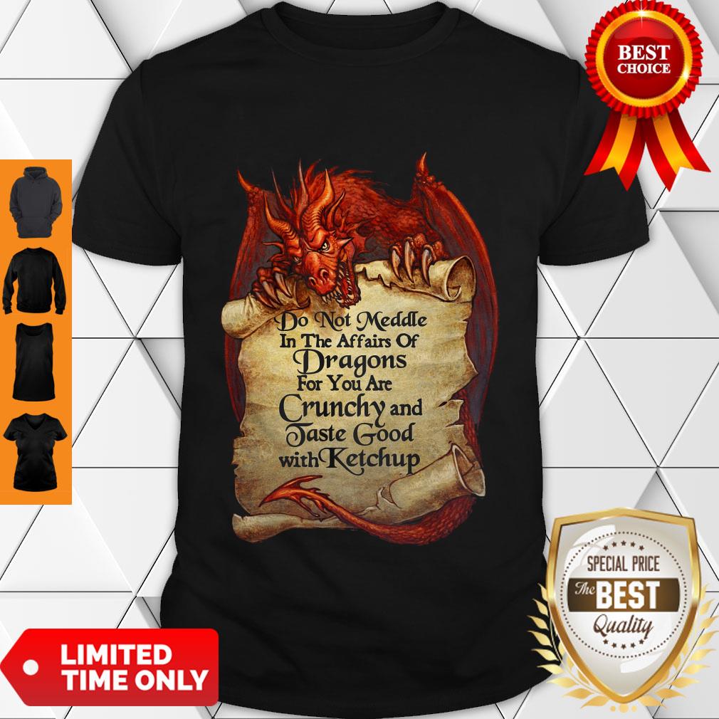 do-not-meddle-in-the-affairs-of-dragons-for-you-are-crunchy-and-taste-good-with-ketchup-shirt.jpg