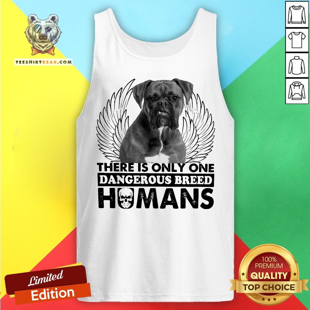 Dog Boxer There Is Only One Dangerous Breed Humans Shirt