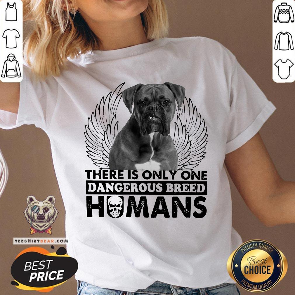 Dog Boxer There Is Only One Dangerous Breed Humans Shirt
